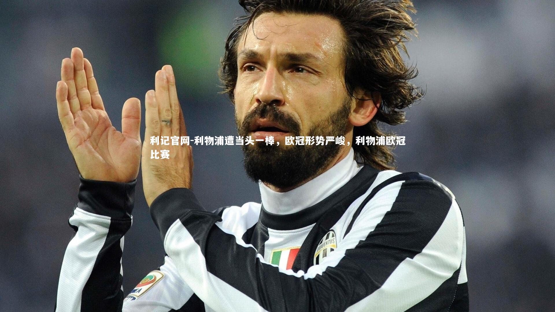 利记官网-利物浦遭当头一棒，欧冠形势严峻，利物浦欧冠比赛