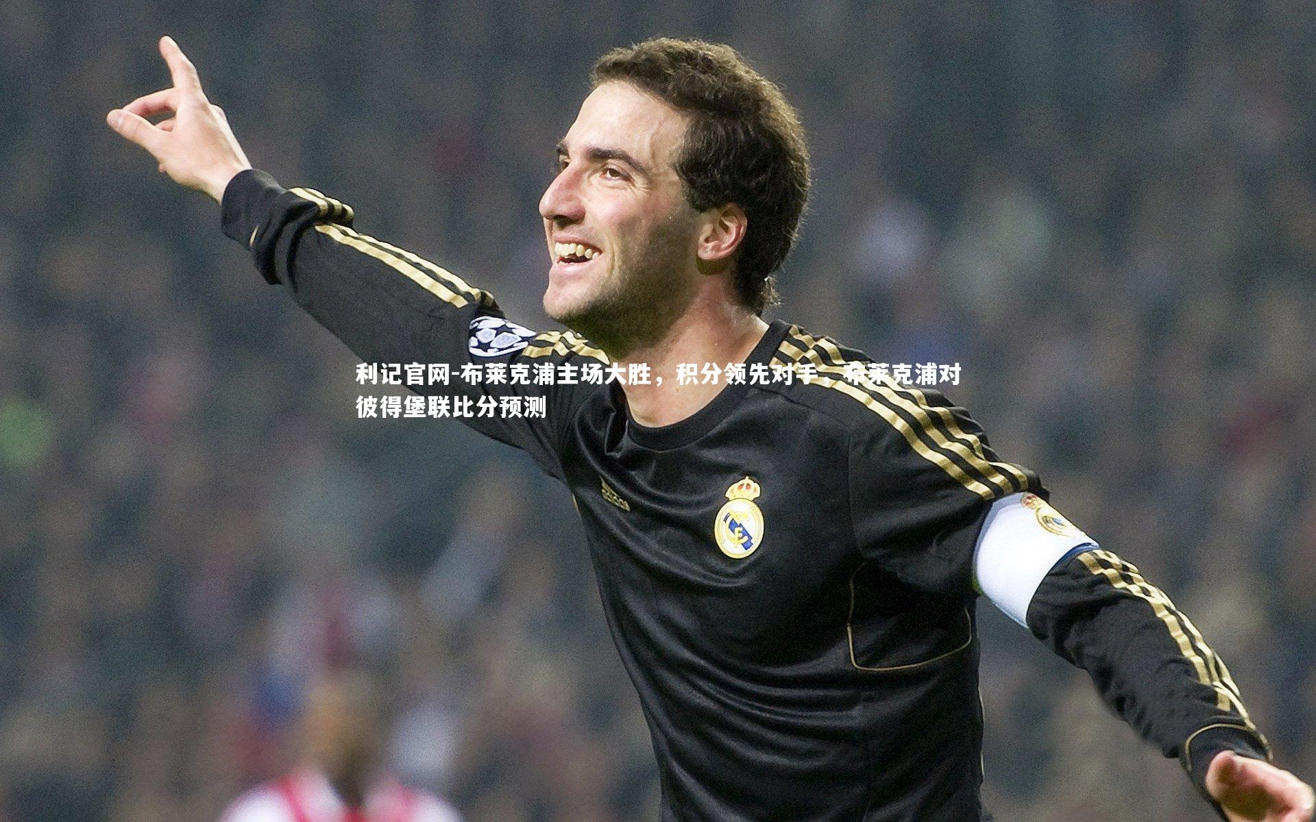 利记官网-布莱克浦主场大胜,积分领先对手,布莱克浦对彼得堡联比分预测