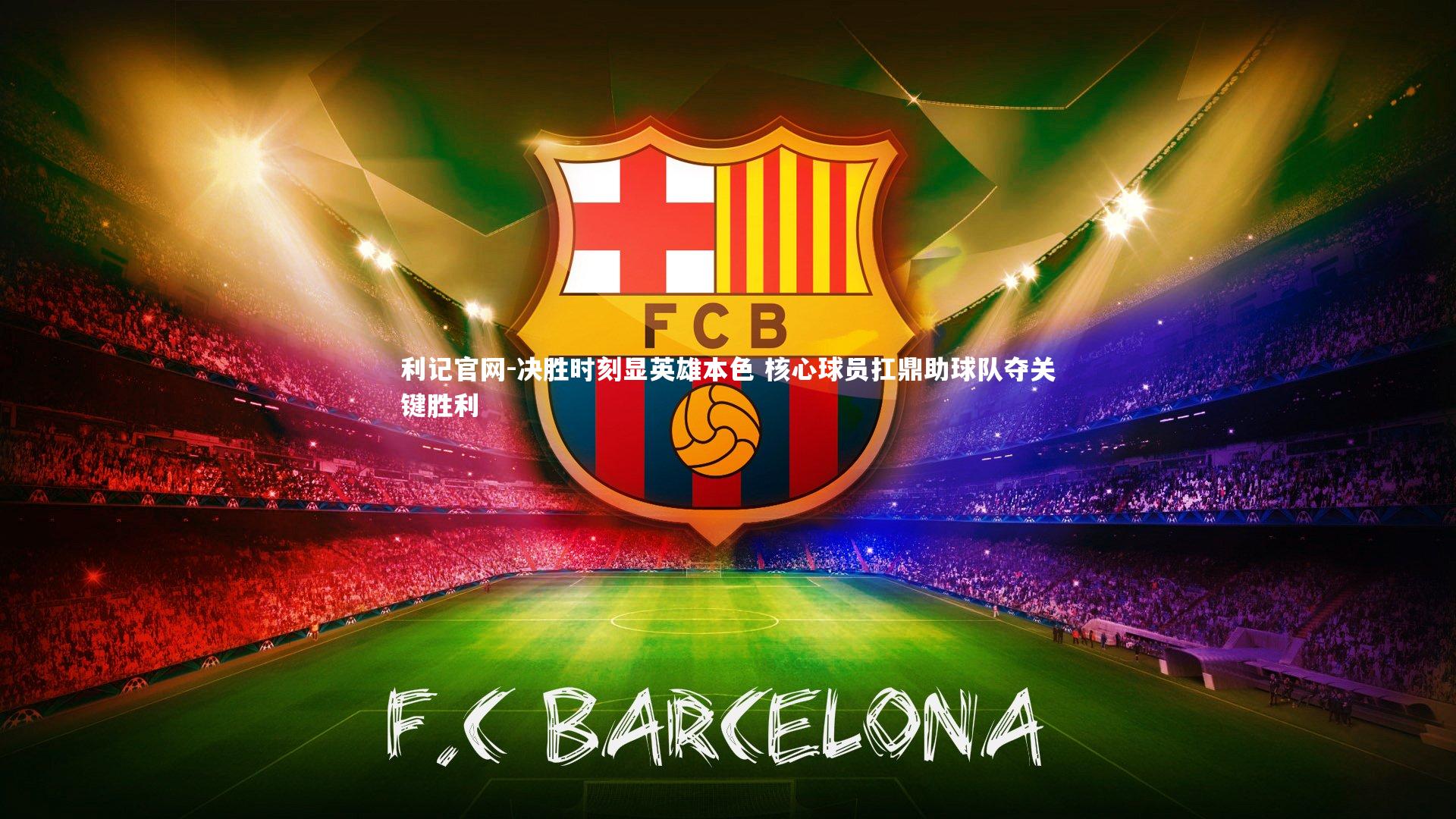 决胜时刻显英雄本色 核心球员扛鼎助球队夺关键胜利