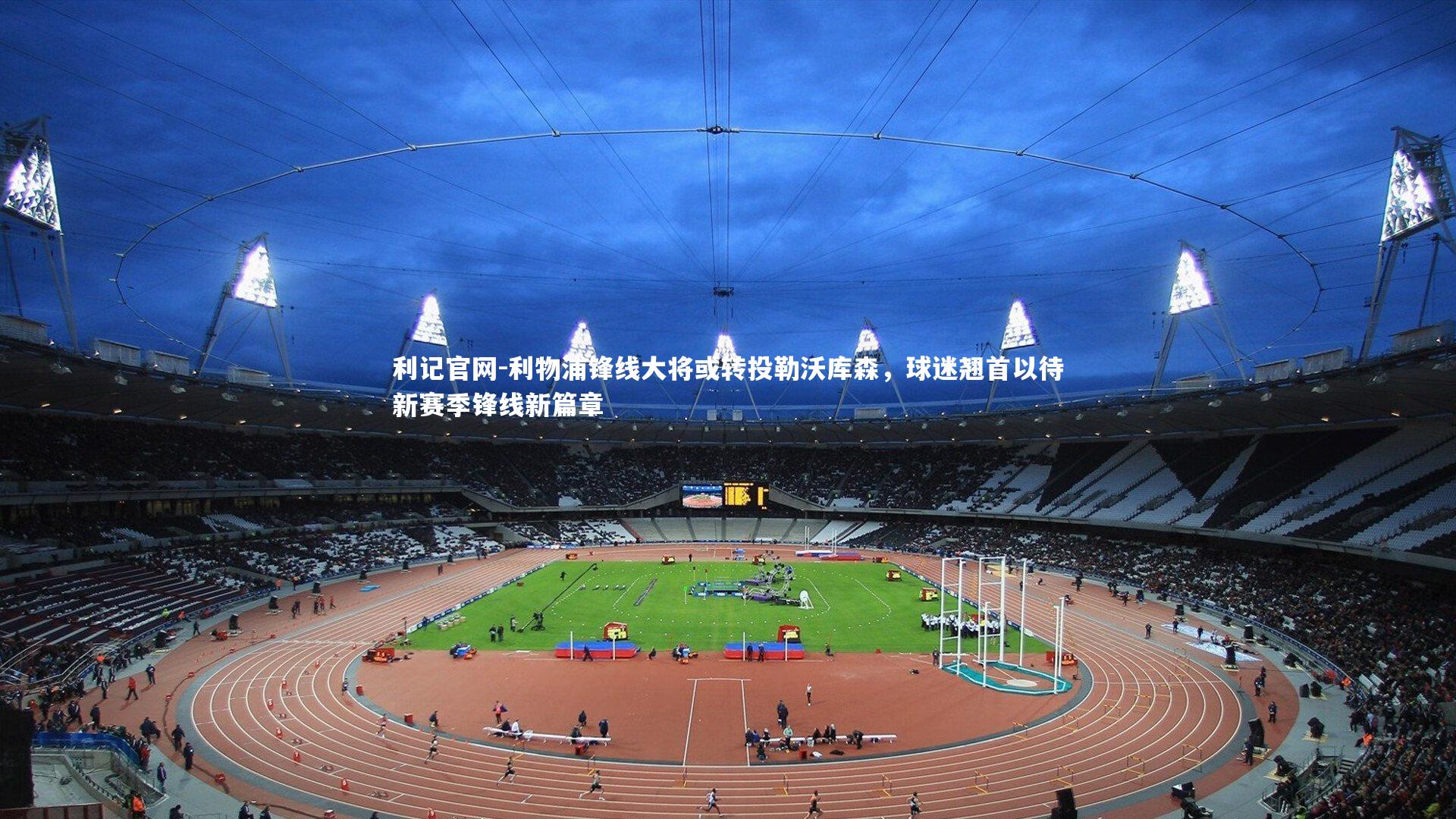 利物浦锋线大将或转投勒沃库森，球迷翘首以待新赛季锋线新篇章