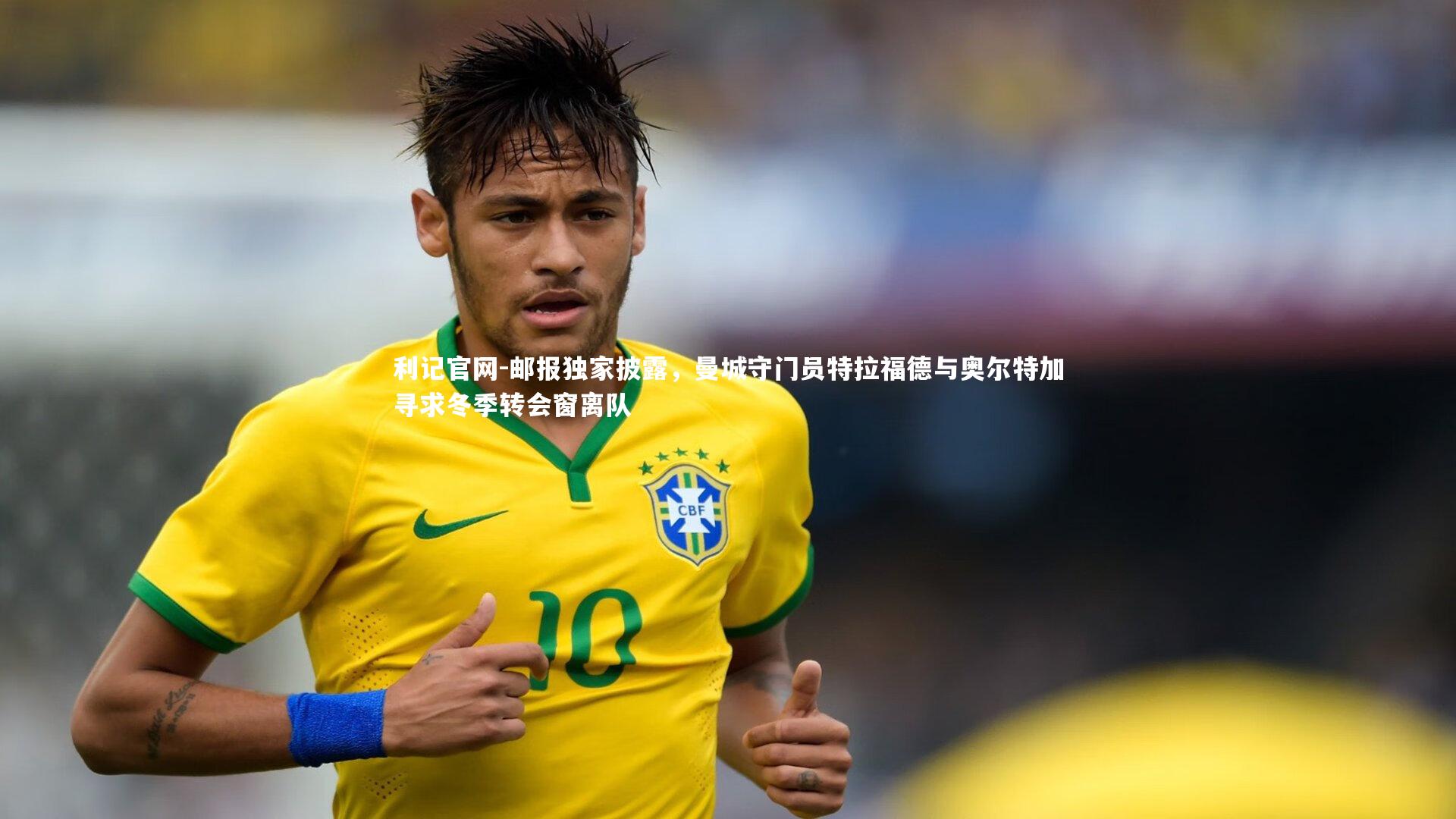 邮报独家披露，曼城守门员特拉福德与奥尔特加寻求冬季转会窗离队