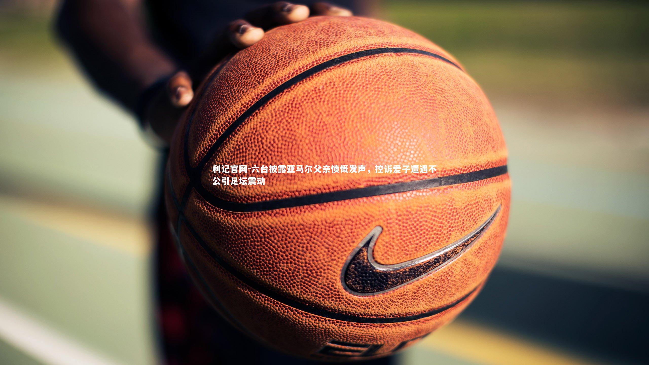 六台披露亚马尔父亲愤慨发声，控诉爱子遭遇不公引足坛震动